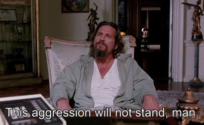 aggression-this-aggression-will-not-stand.gif aggression-this-aggression-will-not-stand.gif