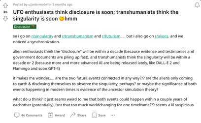 UFO-enthusiasts-think-disclosure-is-soon-transhumanists-think-the-singularity-is-soon-🤔hmm-ali...png UFO-enthusiasts-think-disclosure-is-soon-transhumanists-think-the-singularity-is-soon-🤔hmm-ali...png