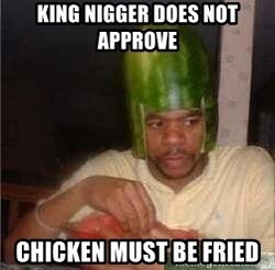 king-nigger-does-not-approve-chicken-must-be-fried.jpg