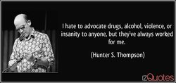 quote-i-hate-to-advocate-drugs-alcohol-violence-or-insanity-to-anyone-but-they-ve-always-worke...jpg