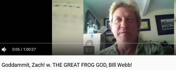 Screenshot 2021-08-27 at 10-13-39 Goddammit, Zach w THE GREAT FROG GOD, BIll Webb - YouTube.png
