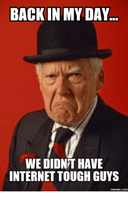 back-in-my-day-we-didnt-have-internet-tough-guys-14190579.png