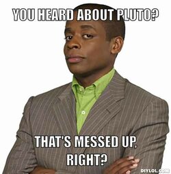 pluto-meme-generator-you-heard-about-pluto-that-s-messed-up-right-405ceb.jpg