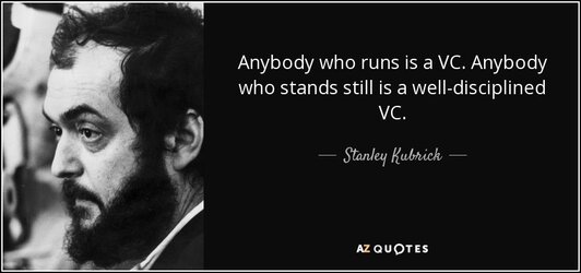 quote-anybody-who-runs-is-a-vc-anybody-who-stands-still-is-a-well-disciplined-vc-stanley-kubri...jpg