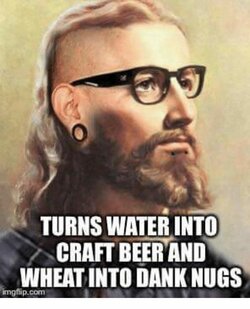 Turns-Water-Into-Craft-Beer-And-Wheat-Craft-Beer-Meme-Photo.jpg