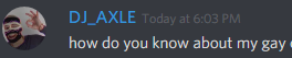 axle_how_do_you_know_about_my_gay.png