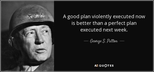 quote-a-good-plan-violently-executed-now-is-better-than-a-perfect-plan-executed-next-week-geor...jpg