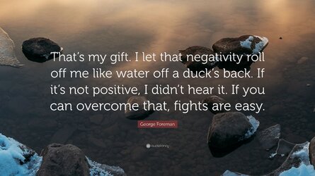 3657204-George-Foreman-Quote-That-s-my-gift-I-let-that-negativity-roll-off.jpg