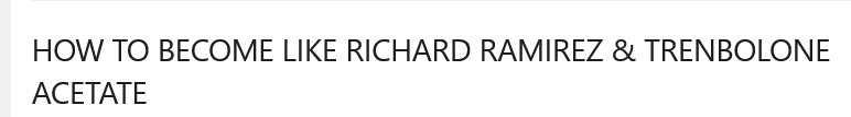 Screenshot 2024-04-13 at 13-57-46 HOW TO BECOME LIKE RICHARD RAMIREZ & TRENBOLONE ACETATE.png