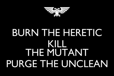 burn-the-heretic-kill-the-mutant-purge-the-unclean.png
