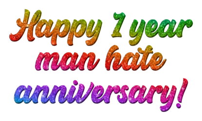 Happy-1-year-man-hate-annivers-8-8-2024.png