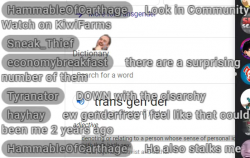 HammableOfCarthage: Look in Community Watch on KiwiFarms. He also stalks me.