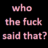 whotfsaidthat